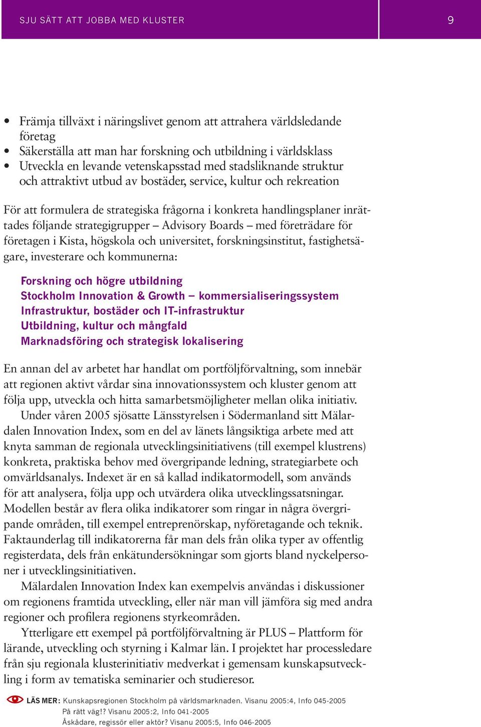 strategigrupper Advisory Boards med företrädare för företagen i Kista, högskola och universitet, forskningsinstitut, fastighetsägare, investerare och kommunerna: Forskning och högre utbildning