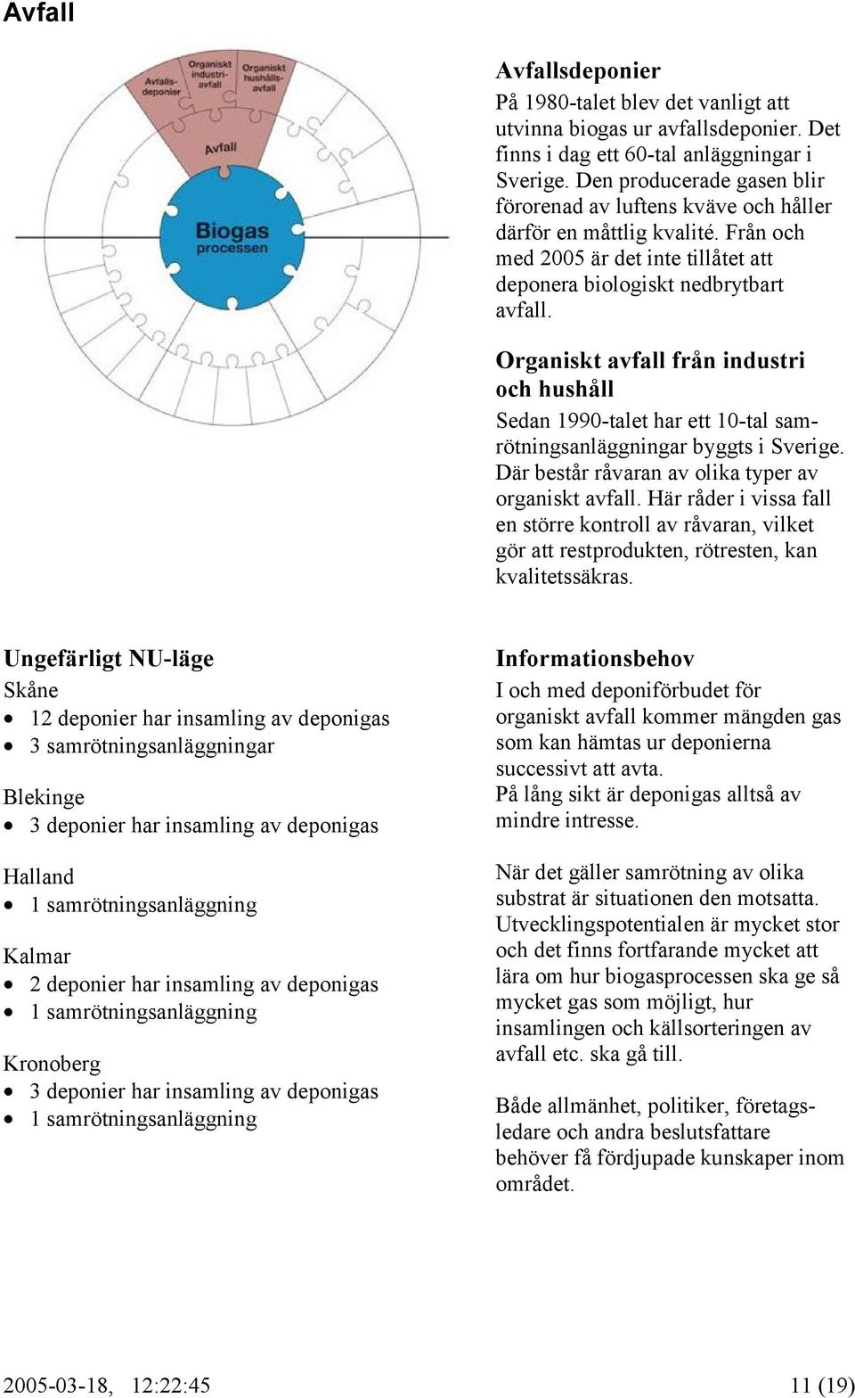 Organiskt avfall från industri och hushåll Sedan 1990-talet har ett 10-tal samrötningsanläggningar byggts i Sverige. Där består råvaran av olika typer av organiskt avfall.