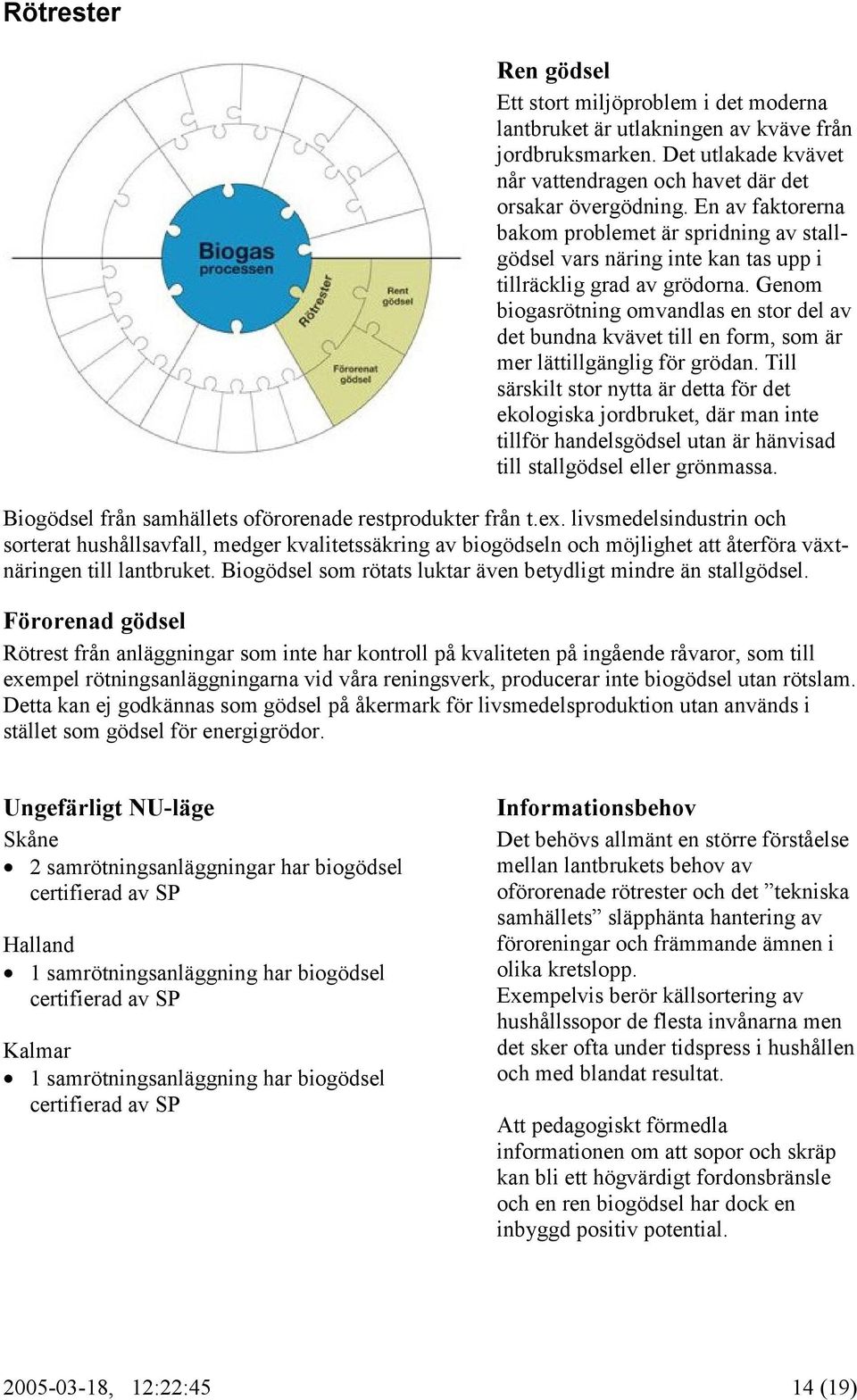 Genom biogasrötning omvandlas en stor del av det bundna kvävet till en form, som är mer lättillgänglig för grödan.