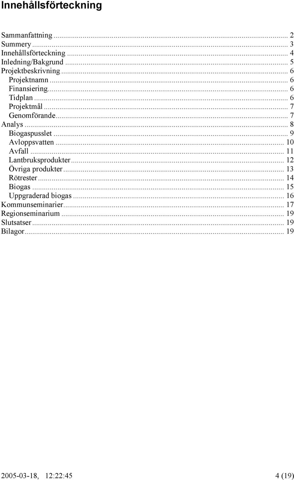 .. 8 Biogaspusslet... 9 Avloppsvatten... 10 Avfall... 11 Lantbruksprodukter... 12 Övriga produkter... 13 Rötrester.