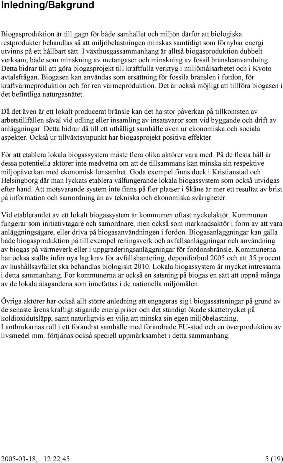 Detta bidrar till att göra biogasprojekt till kraftfulla verktyg i miljömålsarbetet och i Kyoto avtalsfrågan.