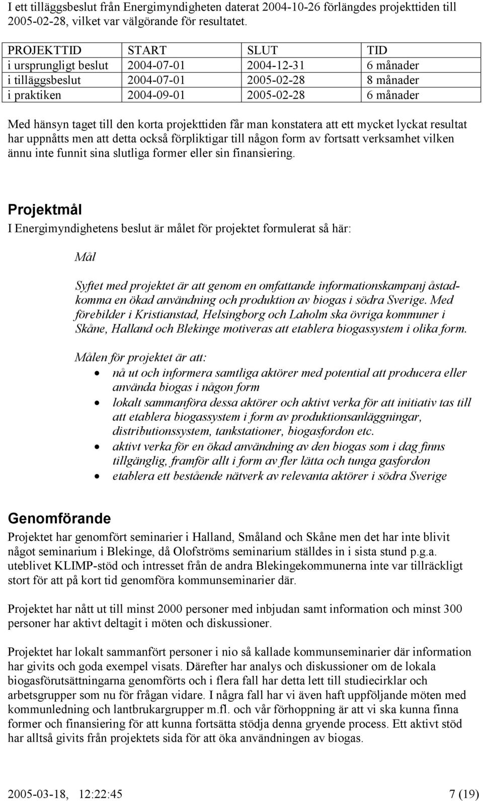 korta projekttiden får man konstatera att ett mycket lyckat resultat har uppnåtts men att detta också förpliktigar till någon form av fortsatt verksamhet vilken ännu inte funnit sina slutliga former