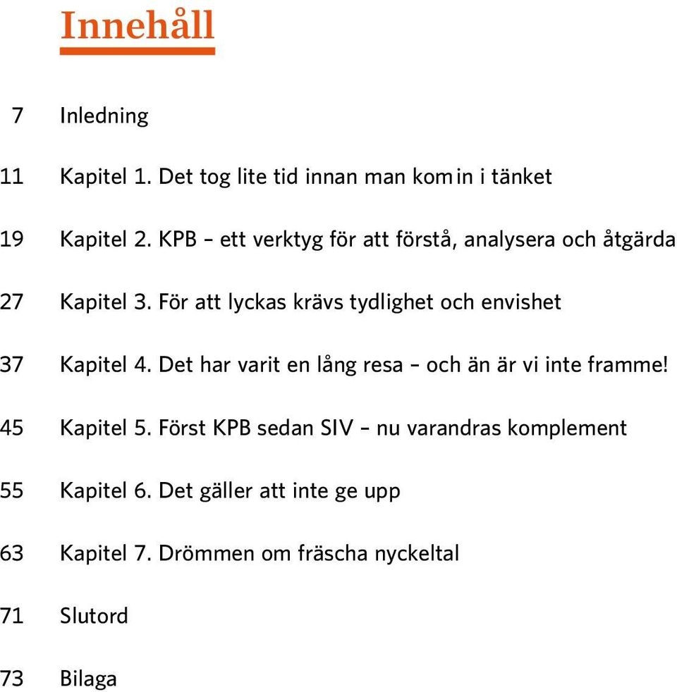 För att lyckas krävs tydlighet och envishet 37 Kapitel 4.