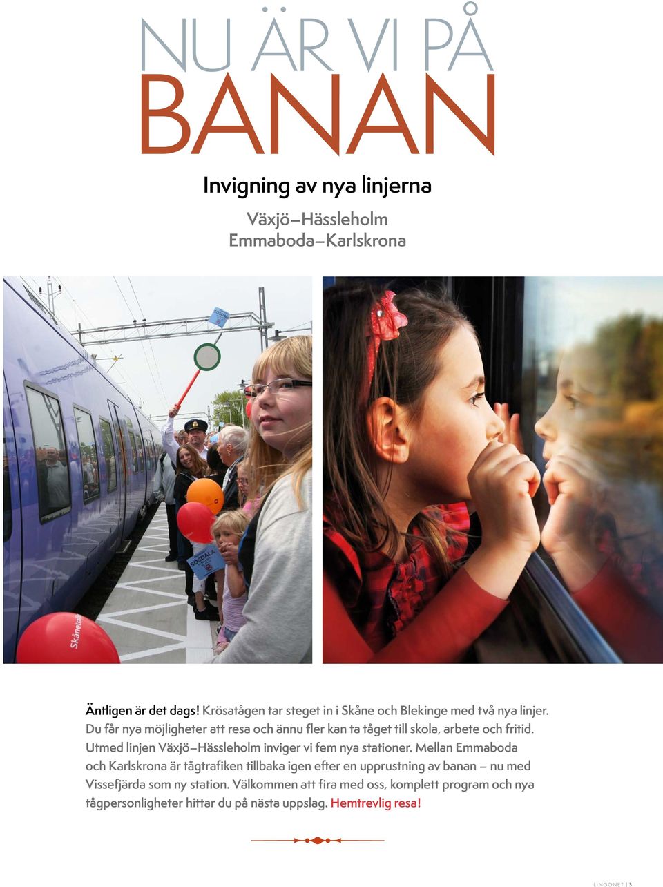 Du får nya möjligheter att resa och ännu fler kan ta tåget till skola, arbete och fritid. Utmed linjen Växjö Hässleholm inviger vi fem nya stationer.