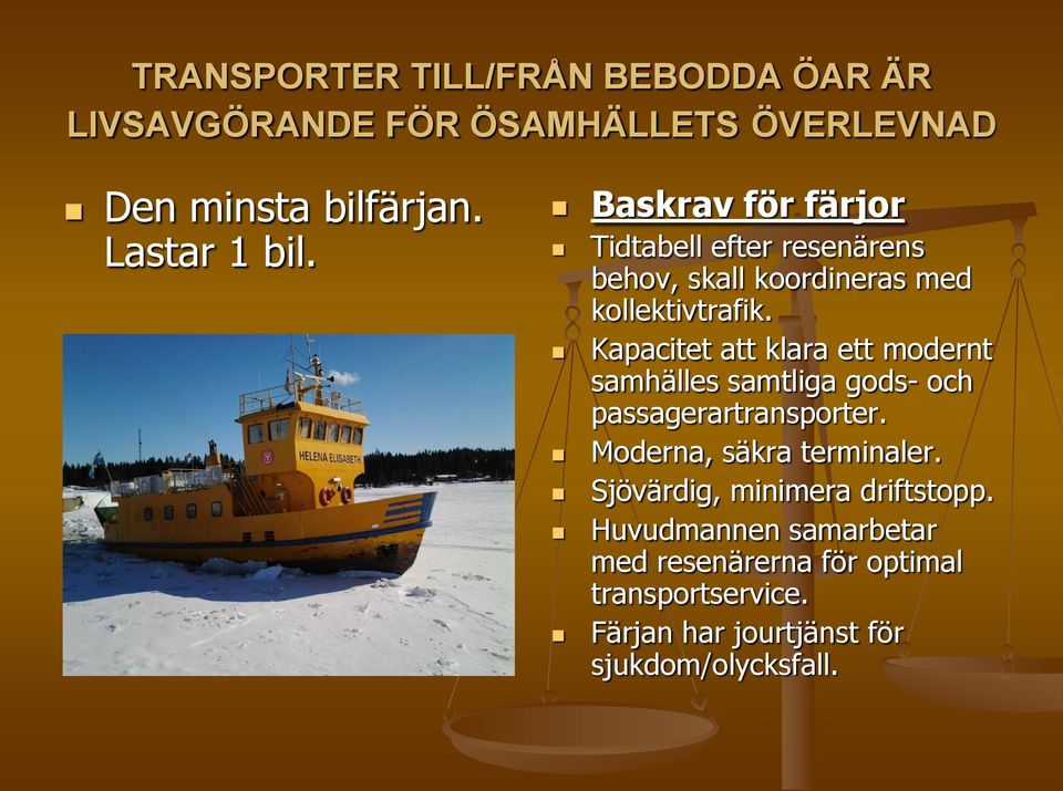 Kapacitet att klara ett modernt samhälles samtliga gods- och passagerartransporter. Moderna, säkra terminaler.