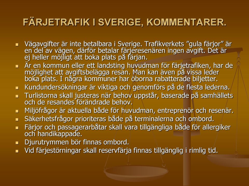 I några kommuner har öborna rabatterade biljetter. Kundundersökningar är viktiga och genomförs på de flesta lederna.