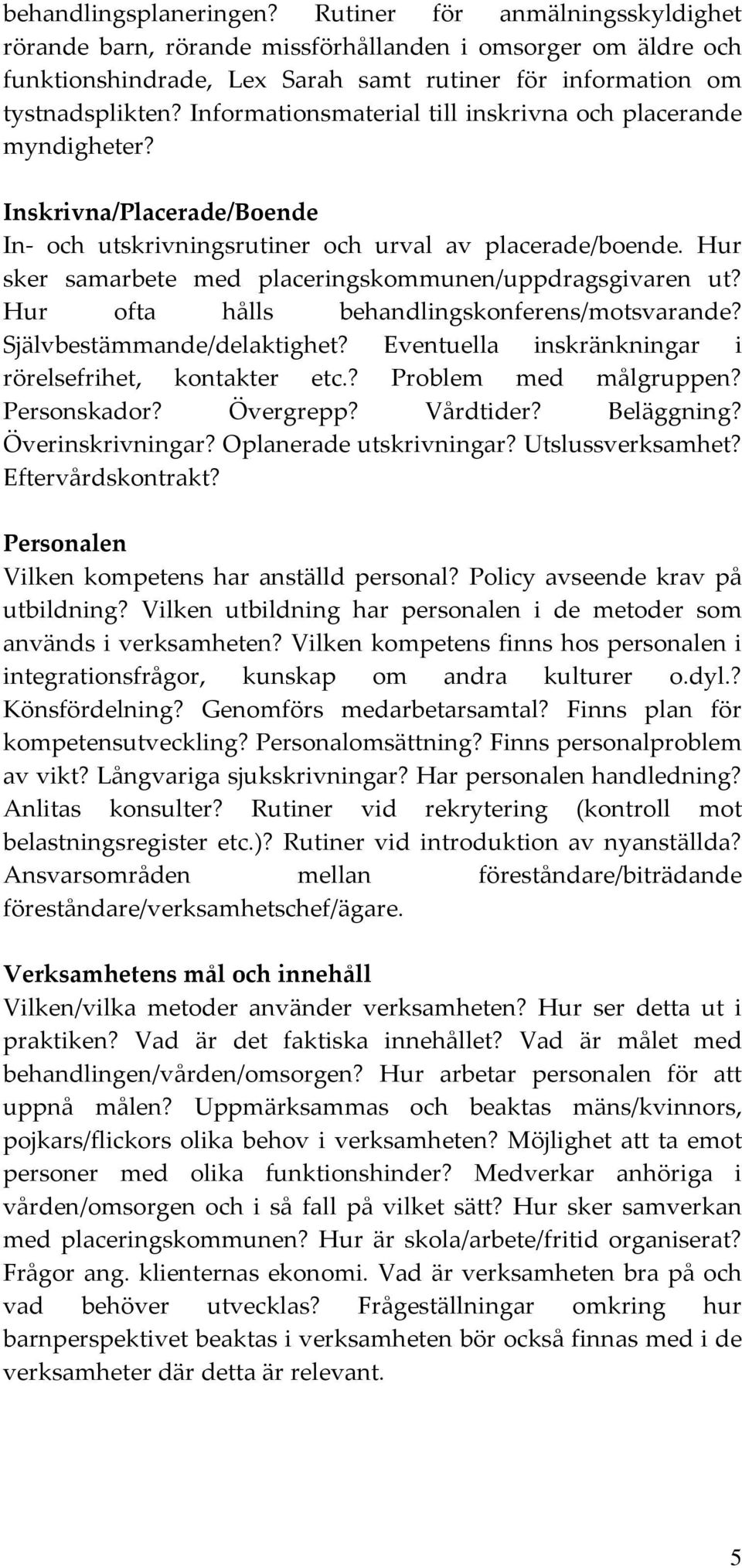 Hur sker samarbete med placeringskommunen/uppdragsgivaren ut? Hur ofta hålls behandlingskonferens/motsvarande? Självbestämmande/delaktighet? Eventuella inskränkningar i rörelsefrihet, kontakter etc.