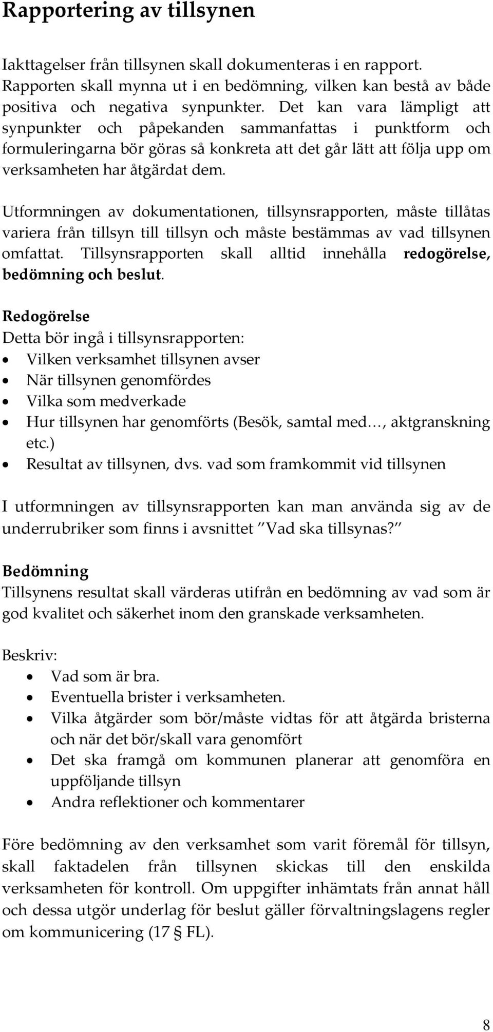 Utformningen av dokumentationen, tillsynsrapporten, måste tillåtas variera från tillsyn till tillsyn och måste bestämmas av vad tillsynen omfattat.