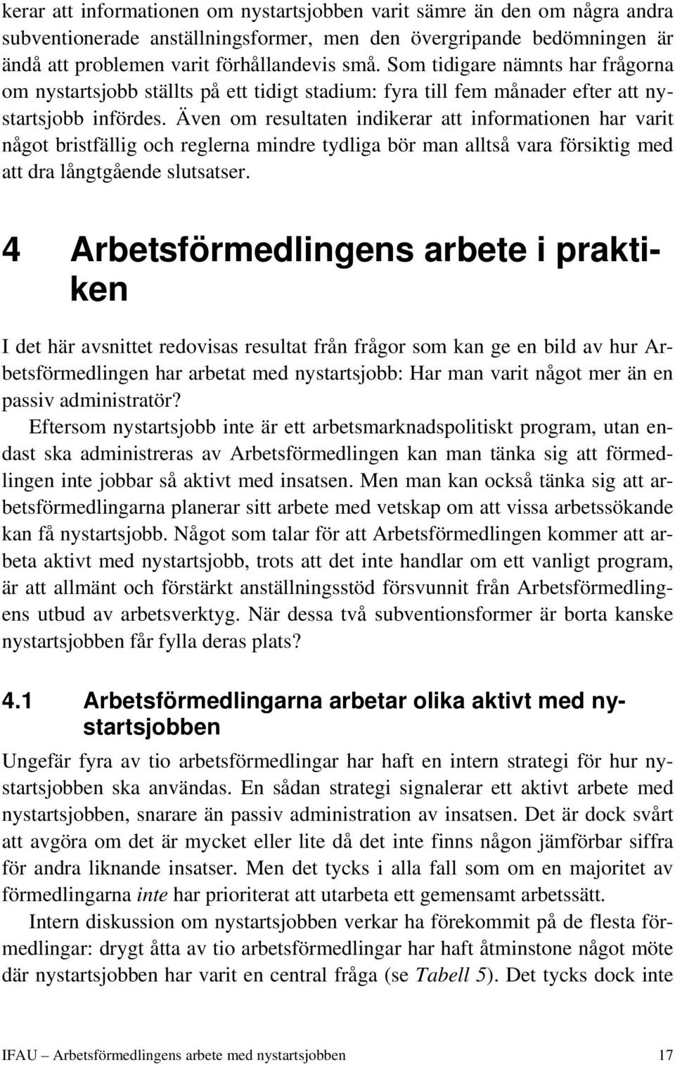 Även om resultaten indikerar att informationen har varit något bristfällig och reglerna mindre tydliga bör man alltså vara försiktig med att dra långtgående slutsatser.