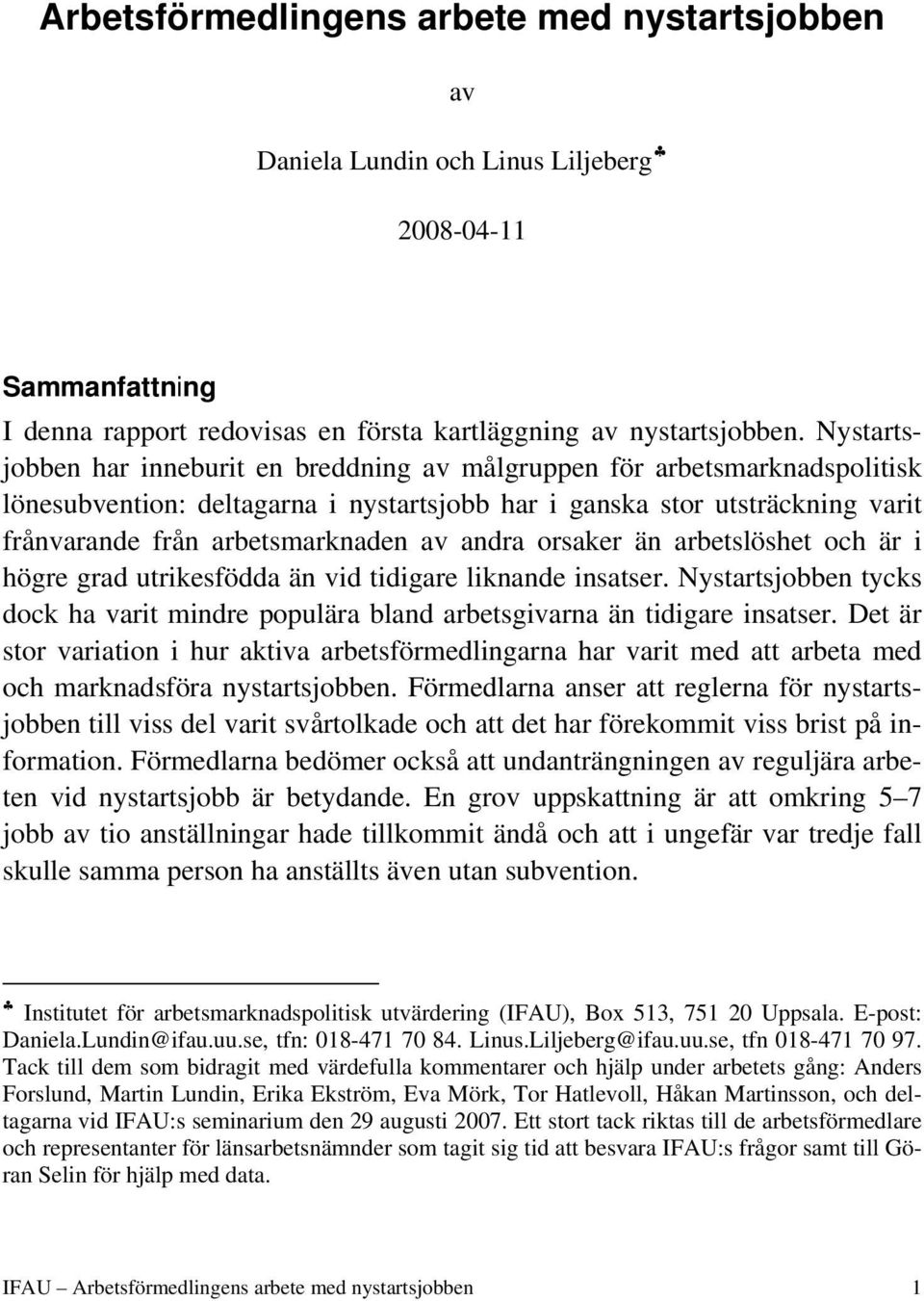 andra orsaker än arbetslöshet och är i högre grad utrikesfödda än vid tidigare liknande insatser. Nystartsjobben tycks dock ha varit mindre populära bland arbetsgivarna än tidigare insatser.