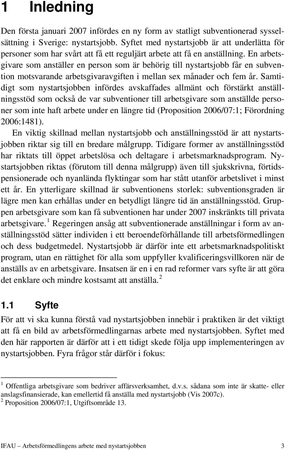 En arbetsgivare som anställer en person som är behörig till nystartsjobb får en subvention motsvarande arbetsgivaravgiften i mellan sex månader och fem år.