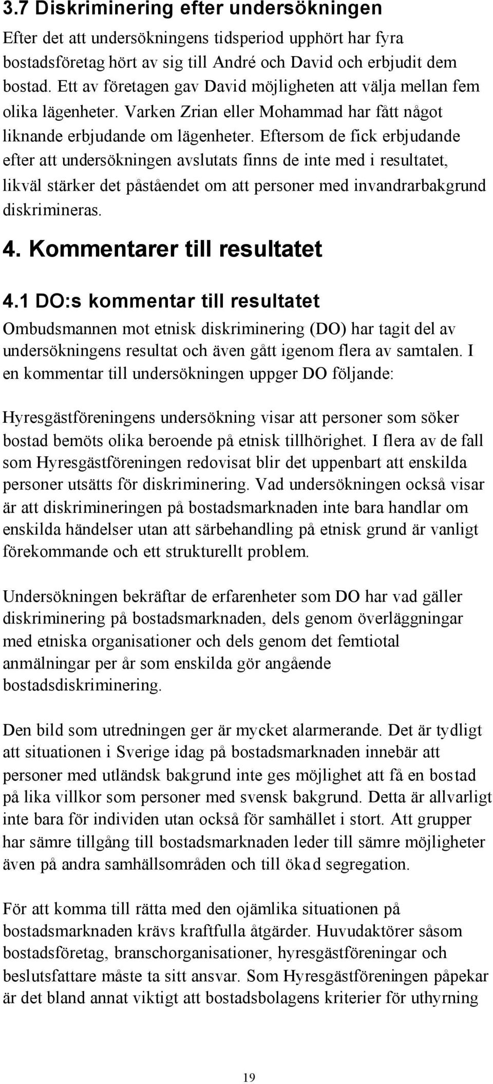 Eftersom de fick erbjudande efter att undersökningen avslutats finns de inte med i resultatet, likväl stärker det påståendet om att personer med invandrarbakgrund diskrimineras. 4.