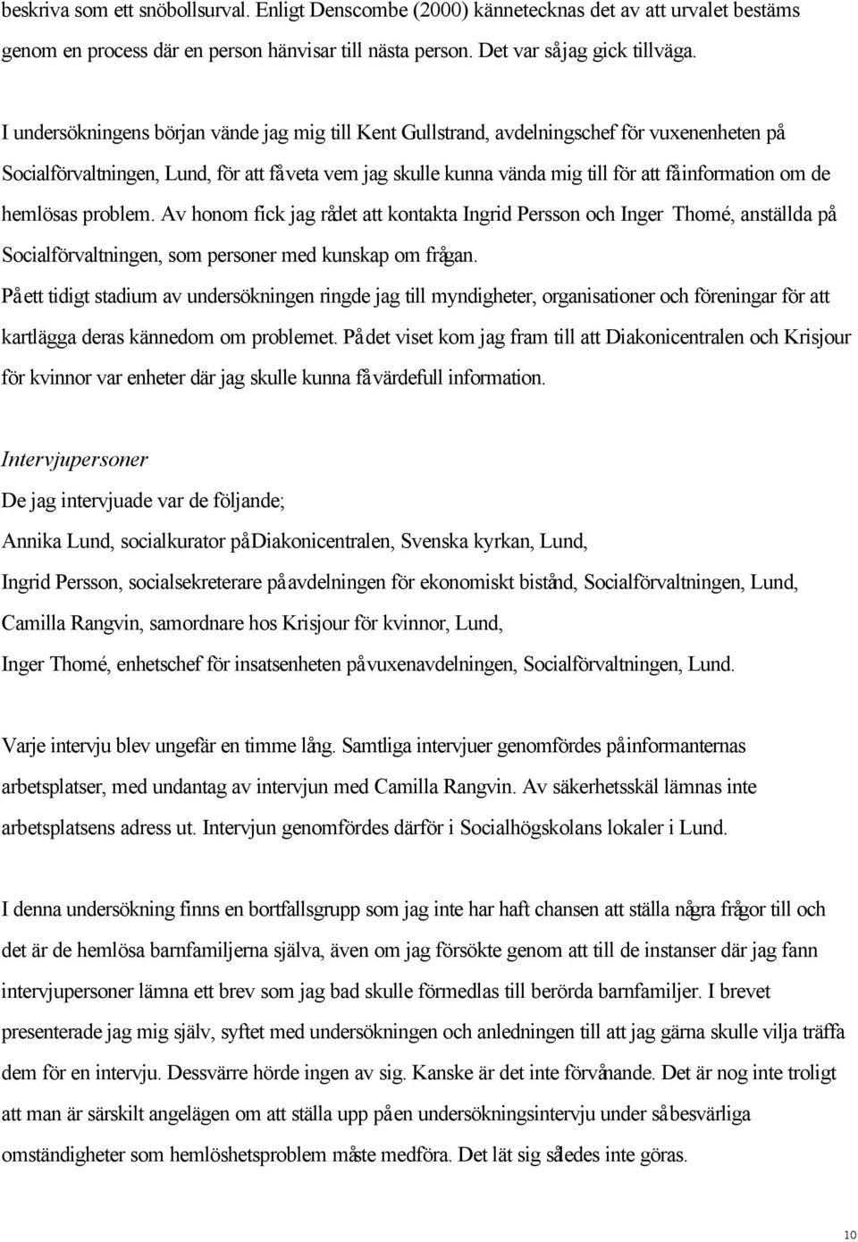 om de hemlösas problem. Av honom fick jag rådet att kontakta Ingrid Persson och Inger Thomé, anställda på Socialförvaltningen, som personer med kunskap om frågan.