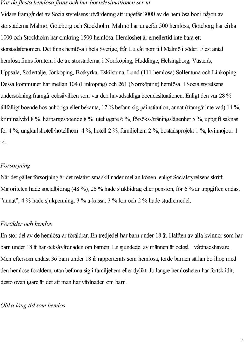 Det finns hemlösa i hela Sverige, från Luleå i norr till Malmö i söder.