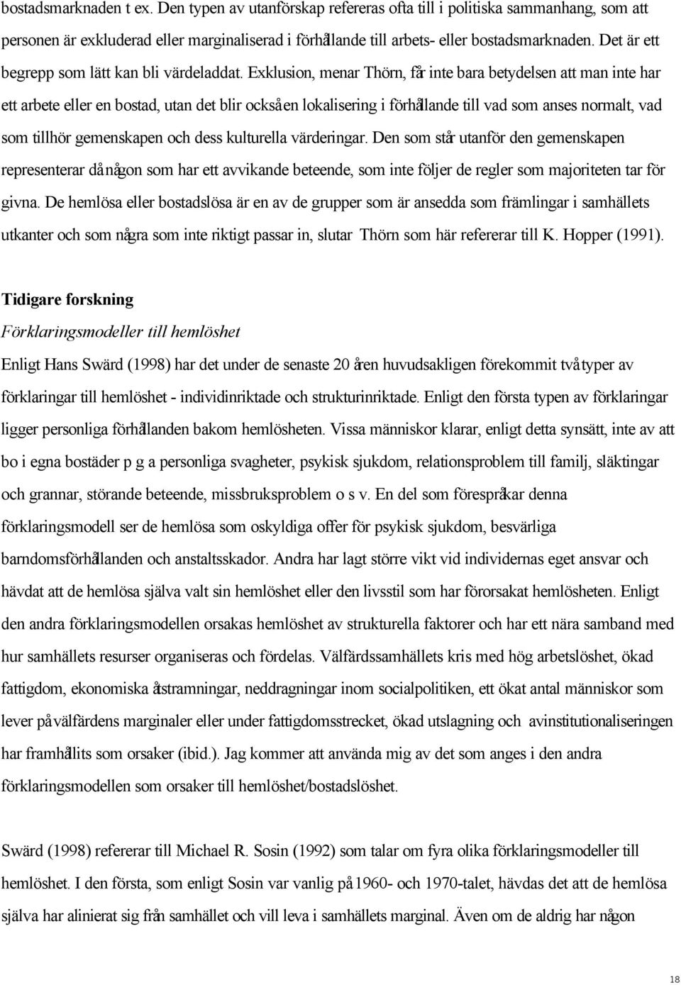 Exklusion, menar Thörn, får inte bara betydelsen att man inte har ett arbete eller en bostad, utan det blir också en lokalisering i förhållande till vad som anses normalt, vad som tillhör gemenskapen