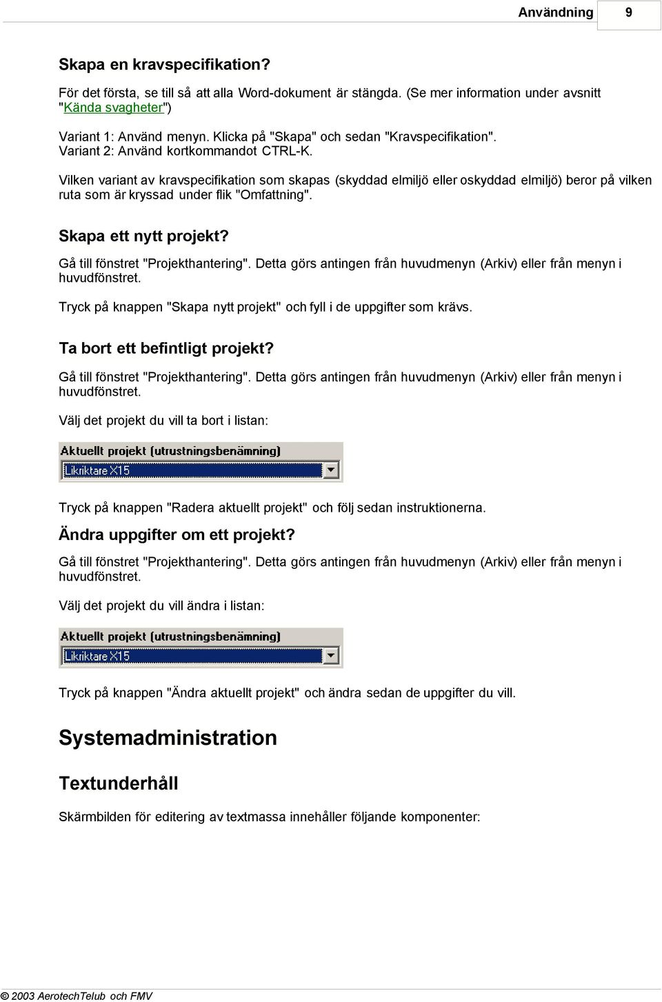 Vilken variant av kravspecifikation som skapas (skyddad elmiljö eller oskyddad elmiljö) beror på vilken ruta som är kryssad under flik "Omfattning". Skapa ett nytt projekt?