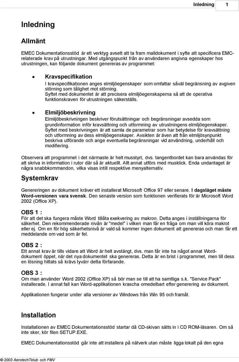 såväl begränsning av avgiven störning som tålighet mot störning. Syftet med dokumentet är att precisera elmiljöegenskaperna så att de operativa funktionskraven för utrustningen säkerställs.
