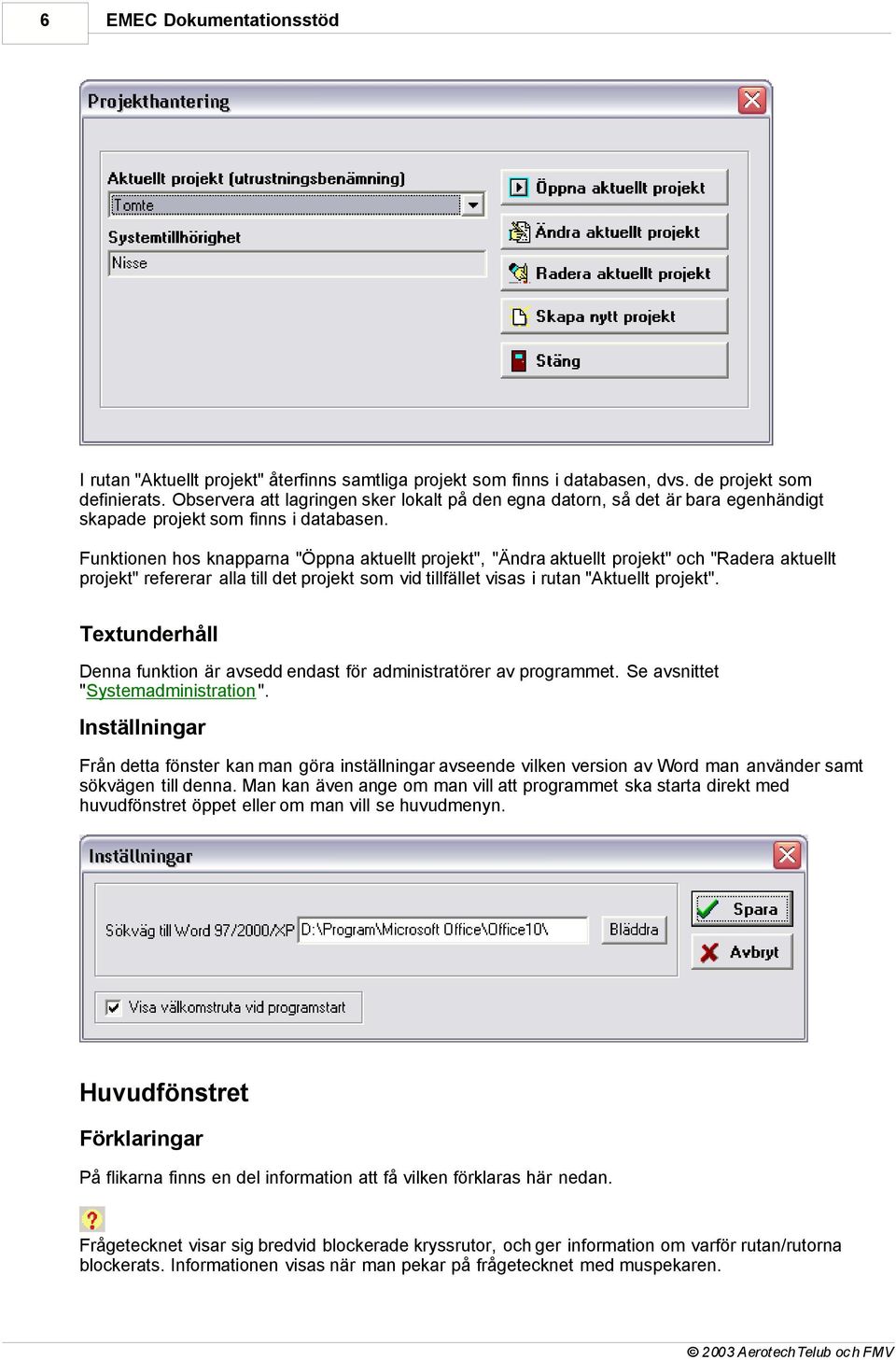 Funktionen hos knapparna "Öppna aktuellt projekt", "Ändra aktuellt projekt" och "Radera aktuellt projekt" refererar alla till det projekt som vid tillfället visas i rutan "Aktuellt projekt".