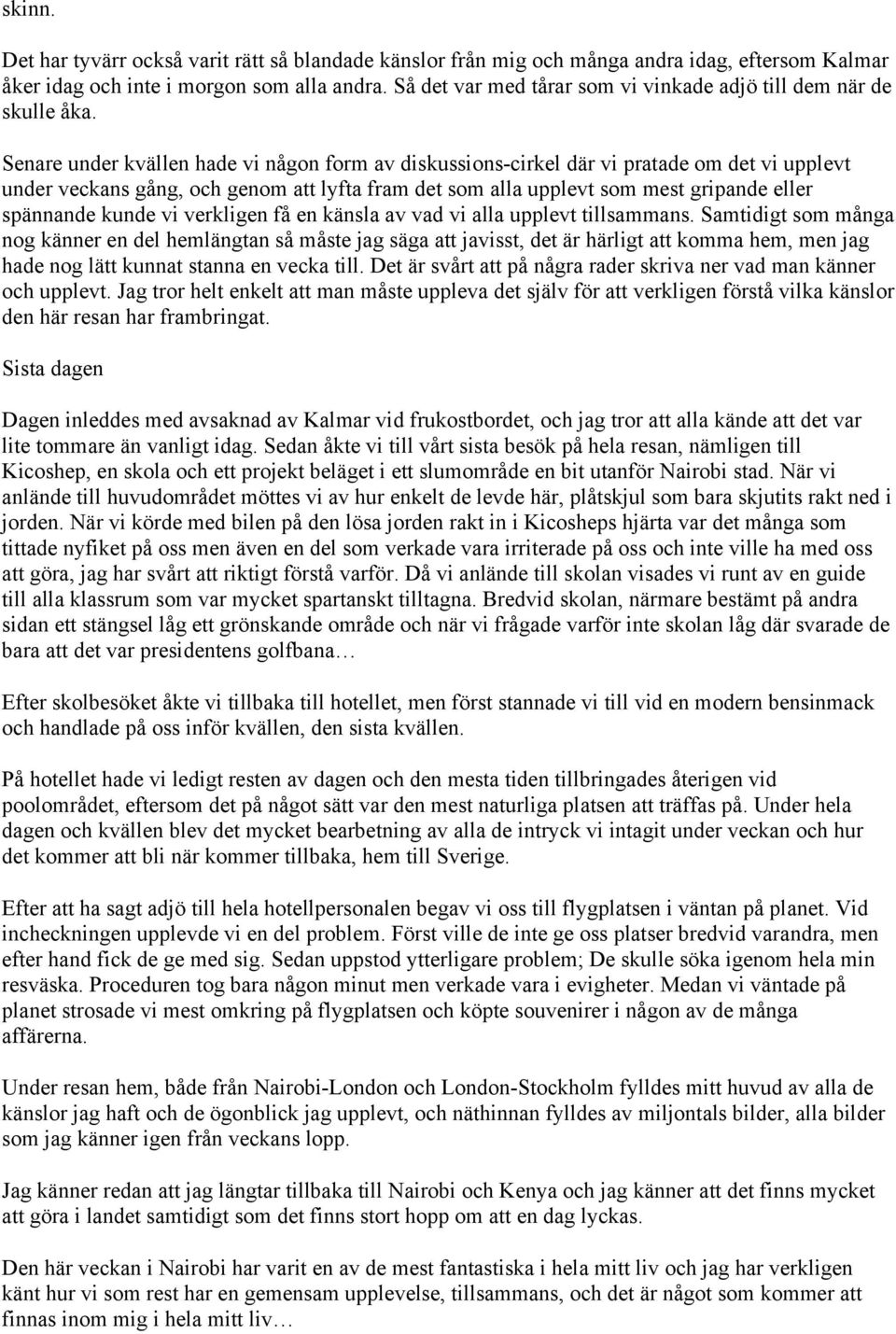 Senare under kvällen hade vi någon form av diskussions-cirkel där vi pratade om det vi upplevt under veckans gång, och genom att lyfta fram det som alla upplevt som mest gripande eller spännande