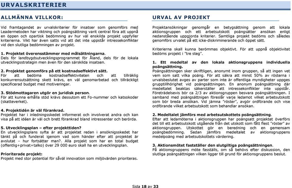 Projektet överensstämmer med målsättningarna. Dels för landbygdsutvecklingsprogrammet för Åland, dels för de lokala utvecklingsstrategin men även för den särskilda insatsen. 2.