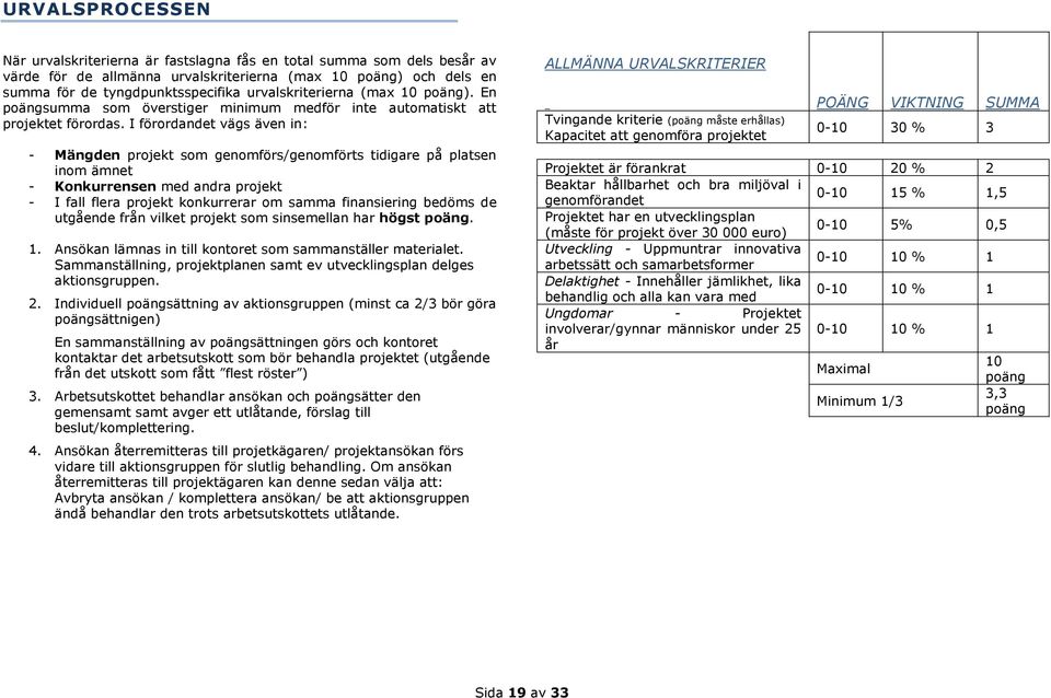 I förordandet vägs även in: - Mängden projekt som genomförs/genomförts tidigare på platsen inom ämnet - Konkurrensen med andra projekt - I fall flera projekt konkurrerar om samma finansiering bedöms