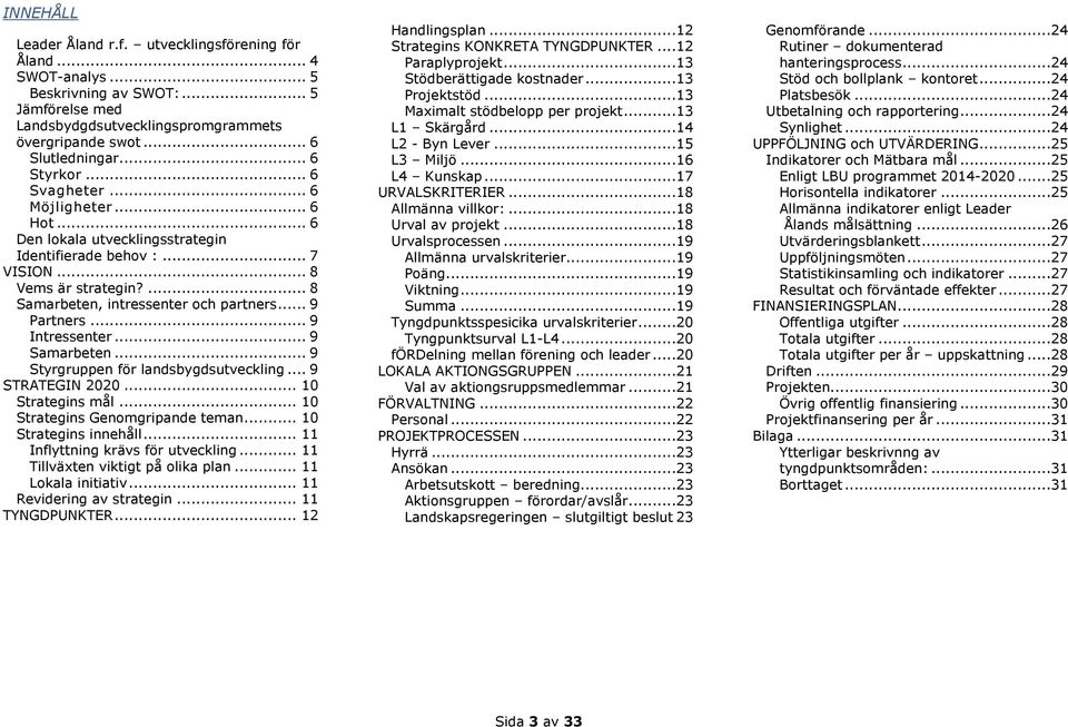 .. 9 Partners... 9 Intressenter... 9 Samarbeten... 9 Styrgruppen för landsbygdsutveckling... 9 STRATEGIN 2020... 10 Strategins mål... 10 Strategins Genomgripande teman... 10 Strategins innehåll.