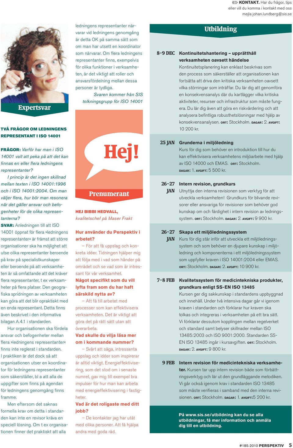 I princip är det ingen skillnad mellan texten i ISO 14001:1996 och i ISO 14001:2004. Om man väljer flera, hur bör man resonera när det gäller ansvar och befogenheter för de olika representanterna?