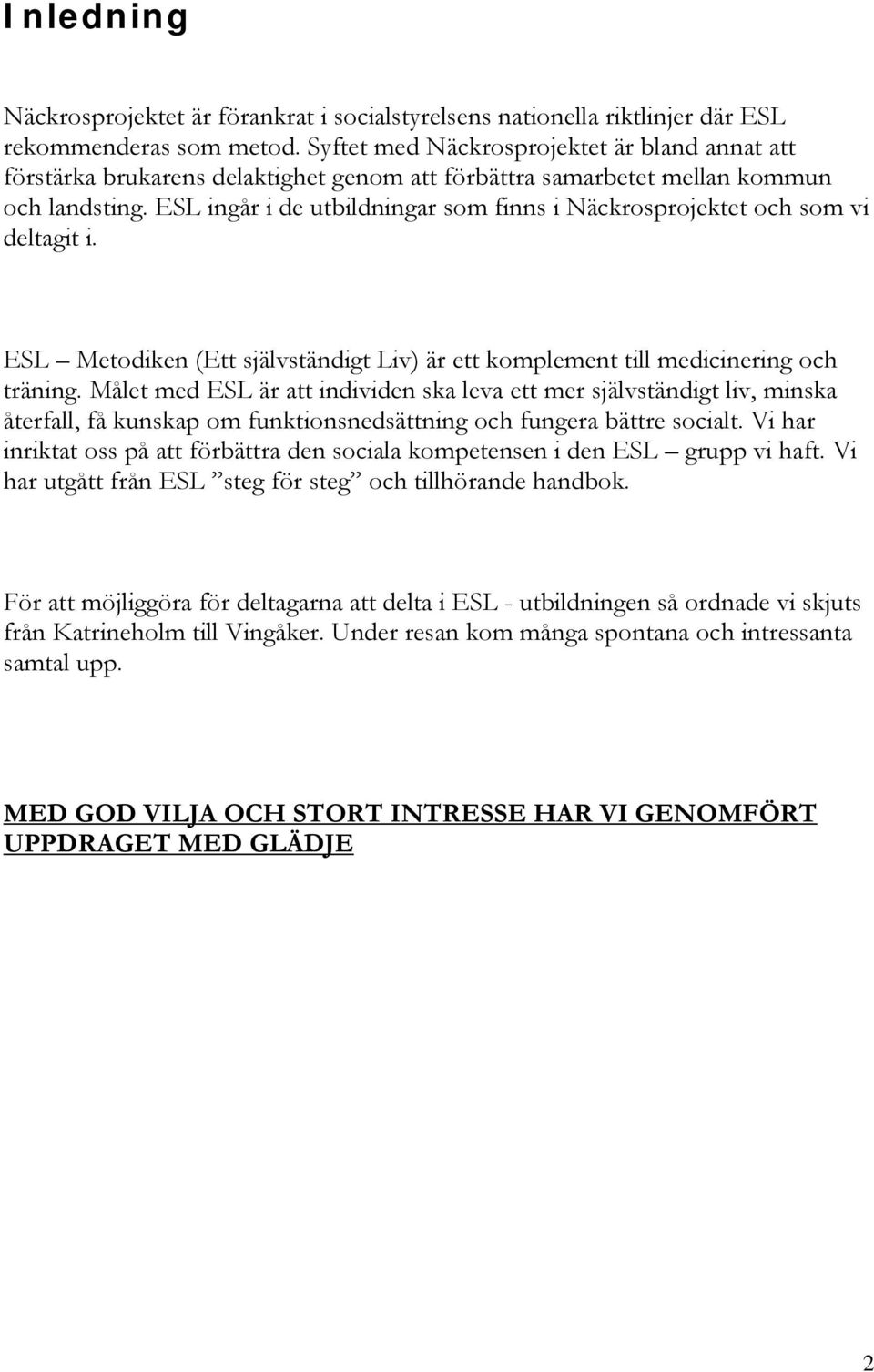 ESL ingår i de utbildningar som finns i Näckrosprojektet och som vi deltagit i. ESL Metodiken (Ett självständigt Liv) är ett komplement till medicinering och träning.