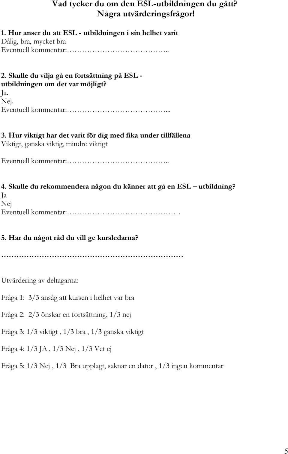 Hur viktigt har det varit för dig med fika under tillfällena Viktigt, ganska viktig, mindre viktigt Eventuell kommentar:.. 4. Skulle du rekommendera någon du känner att gå en ESL utbildning?