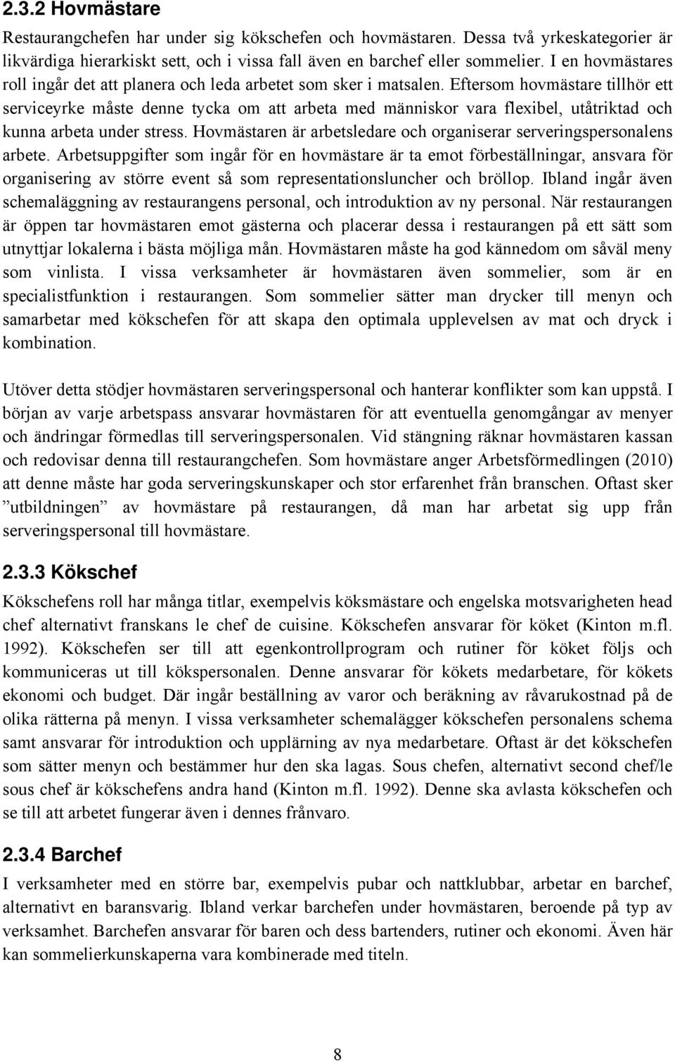 Eftersom hovmästare tillhör ett serviceyrke måste denne tycka om att arbeta med människor vara flexibel, utåtriktad och kunna arbeta under stress.