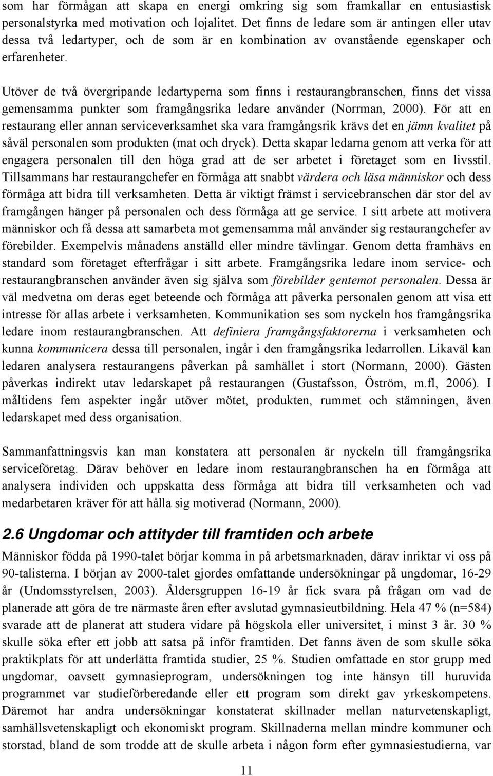 Utöver de två övergripande ledartyperna som finns i restaurangbranschen, finns det vissa gemensamma punkter som framgångsrika ledare använder (Norrman, 2000).