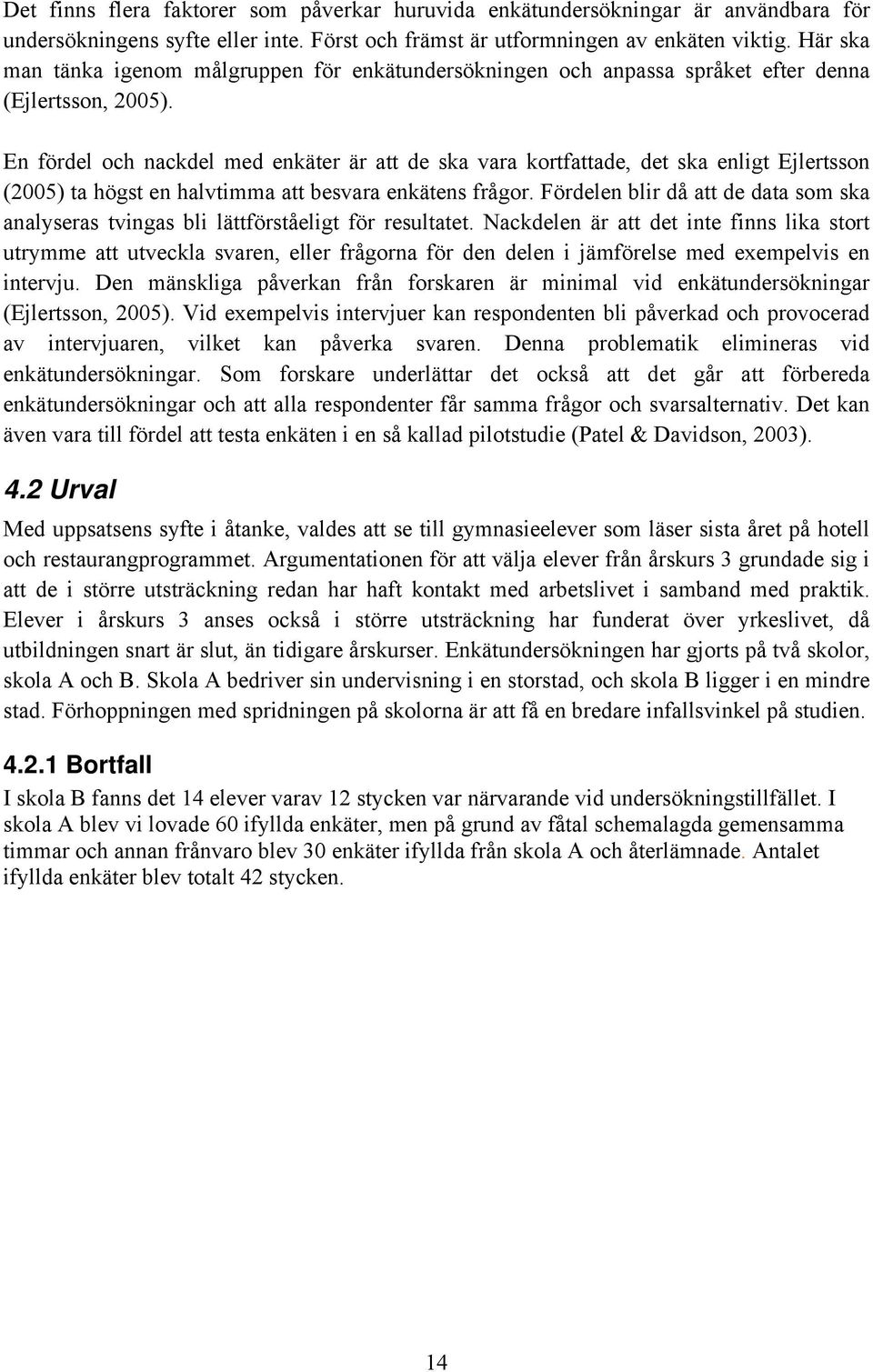 En fördel och nackdel med enkäter är att de ska vara kortfattade, det ska enligt Ejlertsson (2005) ta högst en halvtimma att besvara enkätens frågor.