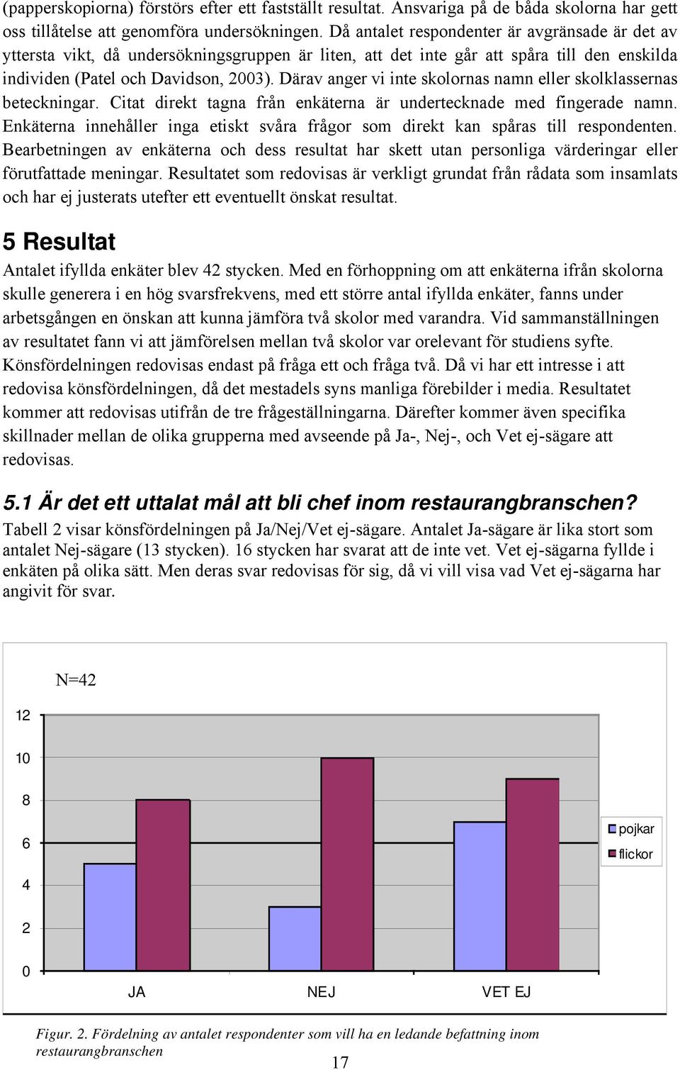 Därav anger vi inte skolornas namn eller skolklassernas beteckningar. Citat direkt tagna från enkäterna är undertecknade med fingerade namn.