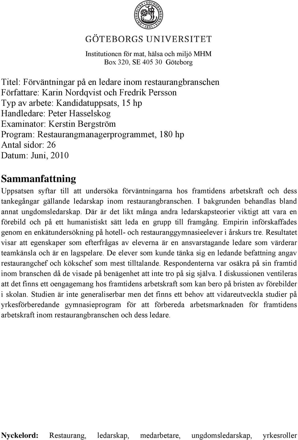 att undersöka förväntningarna hos framtidens arbetskraft och dess tankegångar gällande ledarskap inom restaurangbranschen. I bakgrunden behandlas bland annat ungdomsledarskap.