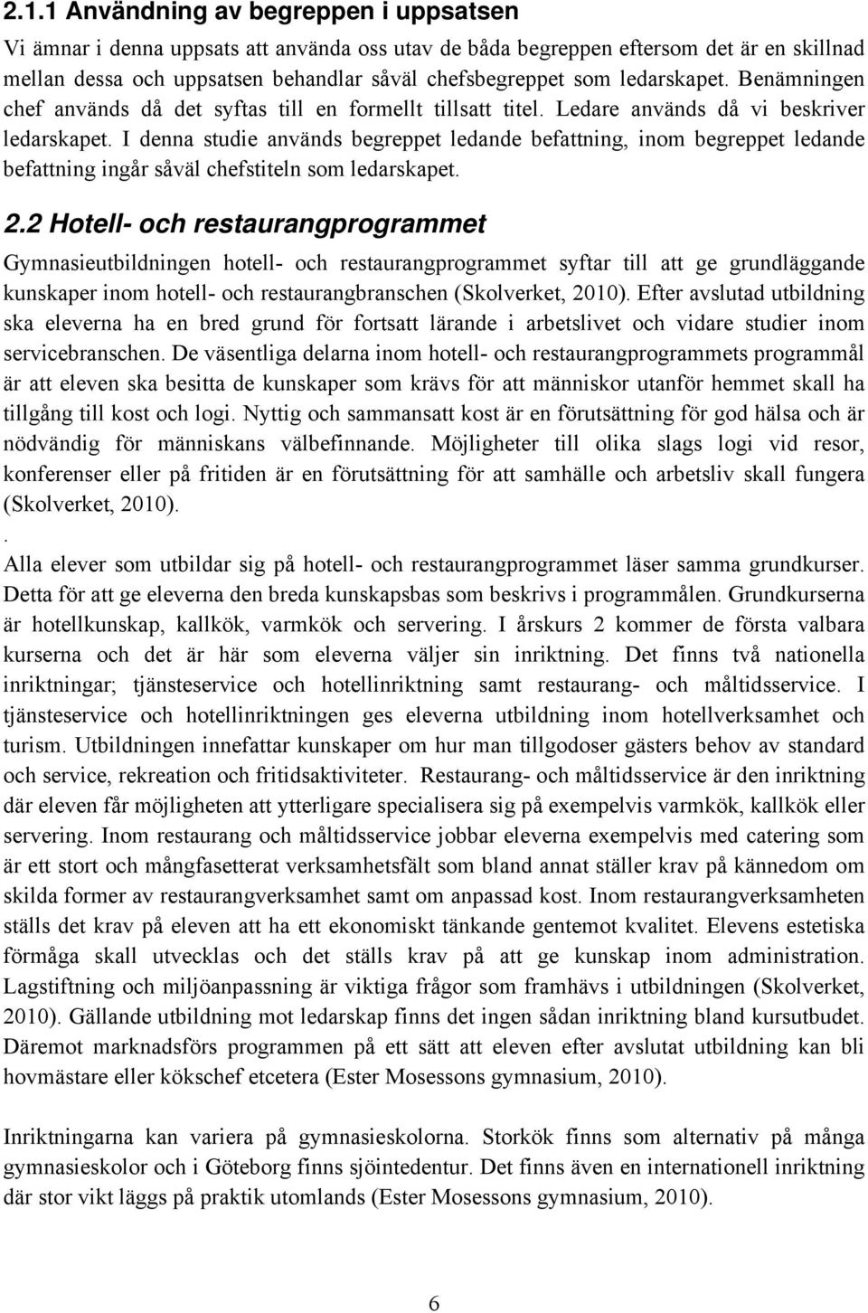 I denna studie används begreppet ledande befattning, inom begreppet ledande befattning ingår såväl chefstiteln som ledarskapet. 2.