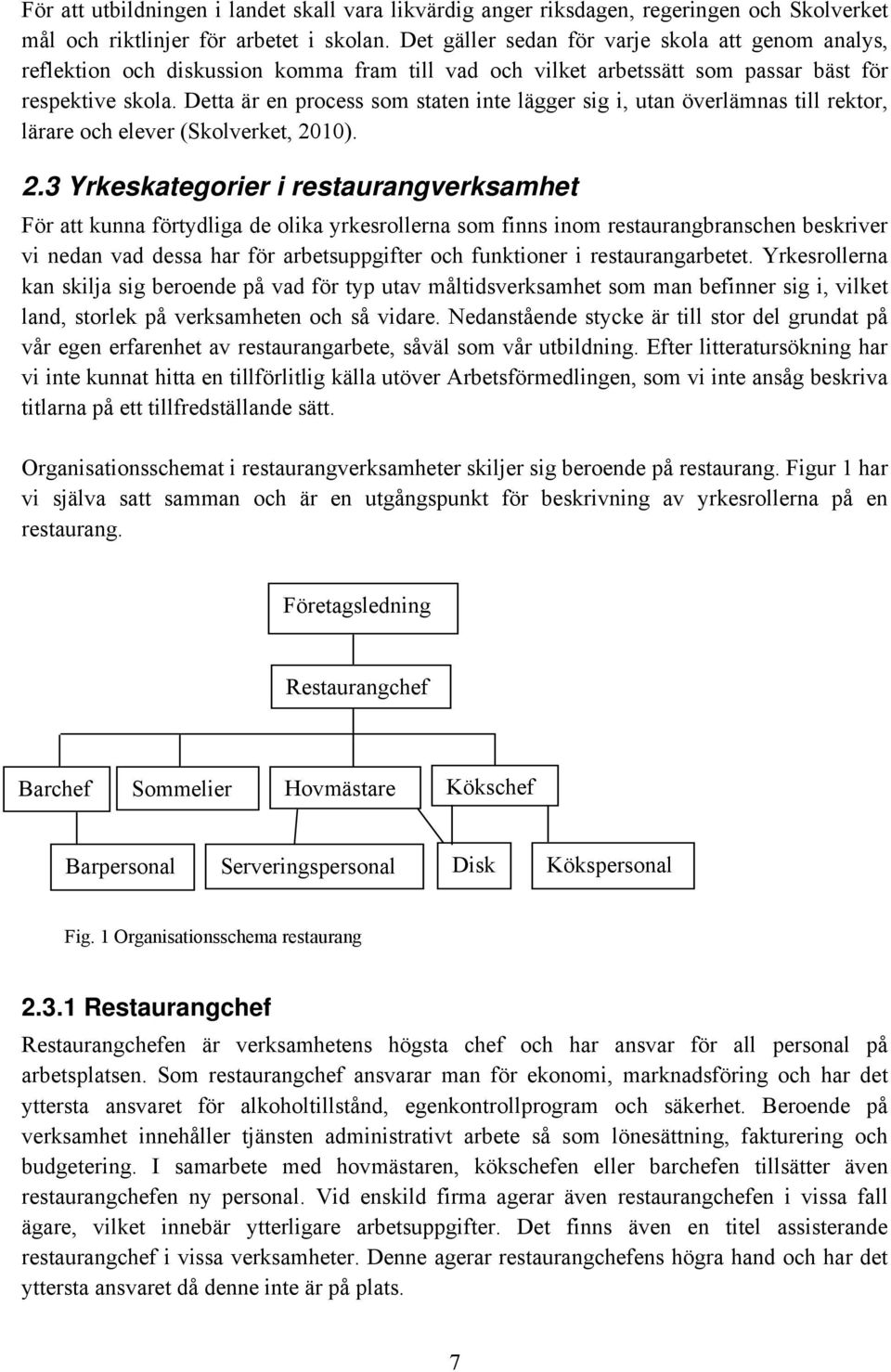 Detta är en process som staten inte lägger sig i, utan överlämnas till rektor, lärare och elever (Skolverket, 20