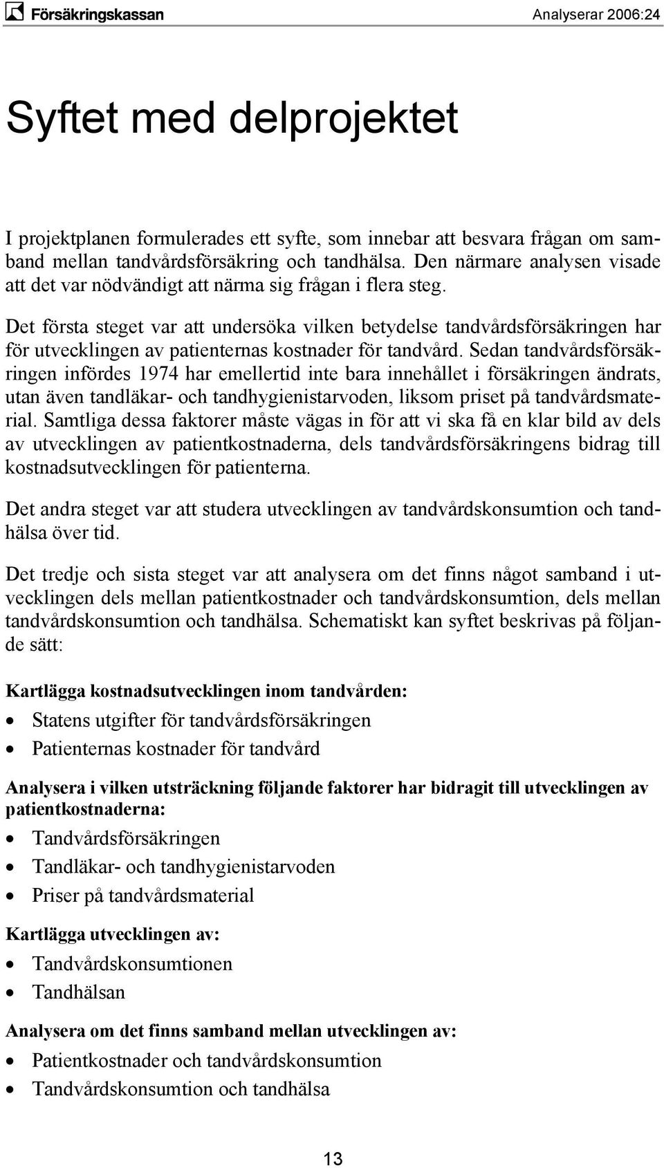 Det första steget var att undersöka vilken betydelse tandvårdsförsäkringen har för utvecklingen av patienternas kostnader för tandvård.