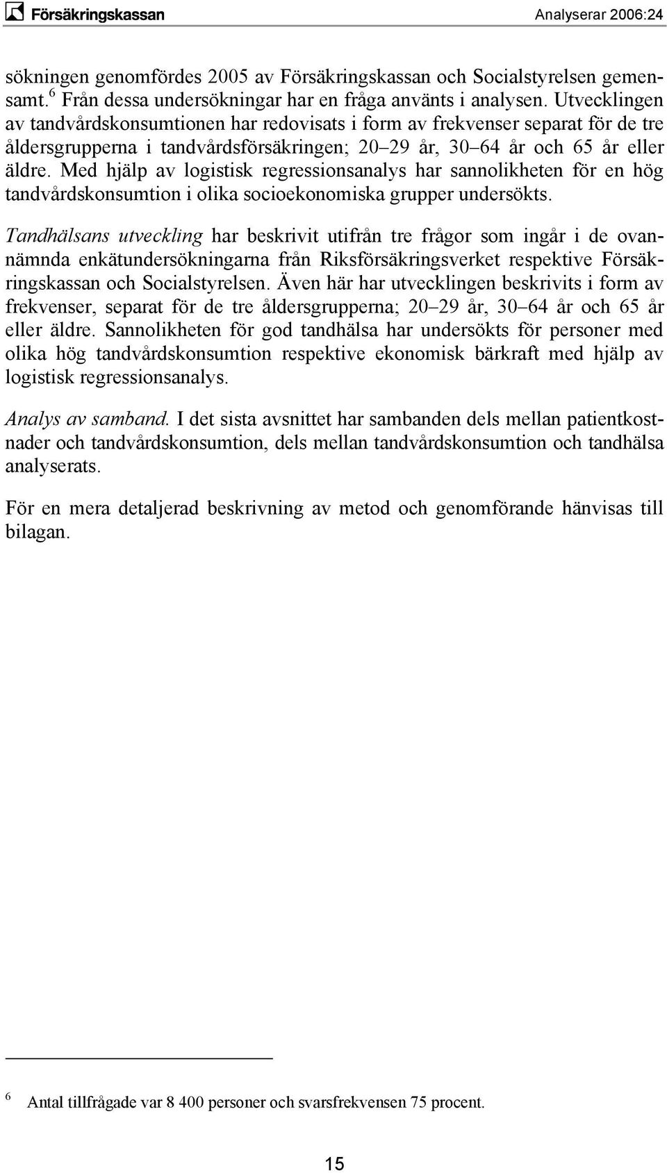 Med hjälp av logistisk regressionsanalys har sannolikheten för en hög tandvårdskonsumtion i olika socioekonomiska grupper undersökts.