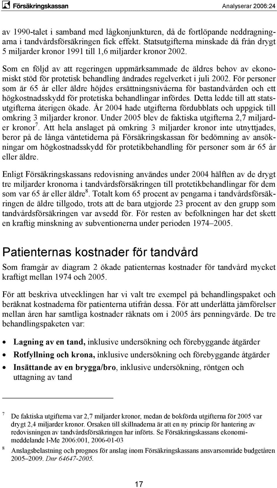 Som en följd av att regeringen uppmärksammade de äldres behov av ekonomiskt stöd för protetisk behandling ändrades regelverket i juli 2002.