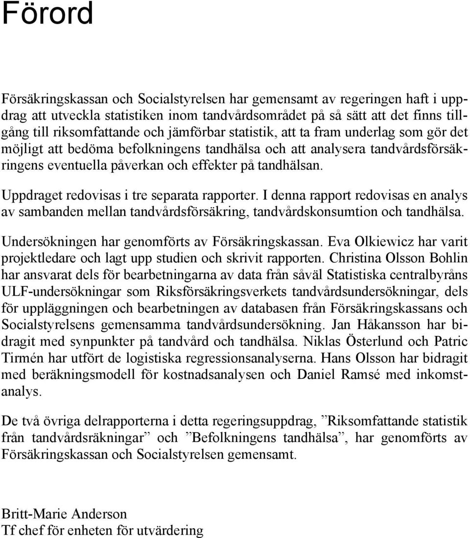 Uppdraget redovisas i tre separata rapporter. I denna rapport redovisas en analys av sambanden mellan tandvårdsförsäkring, tandvårdskonsumtion och tandhälsa.