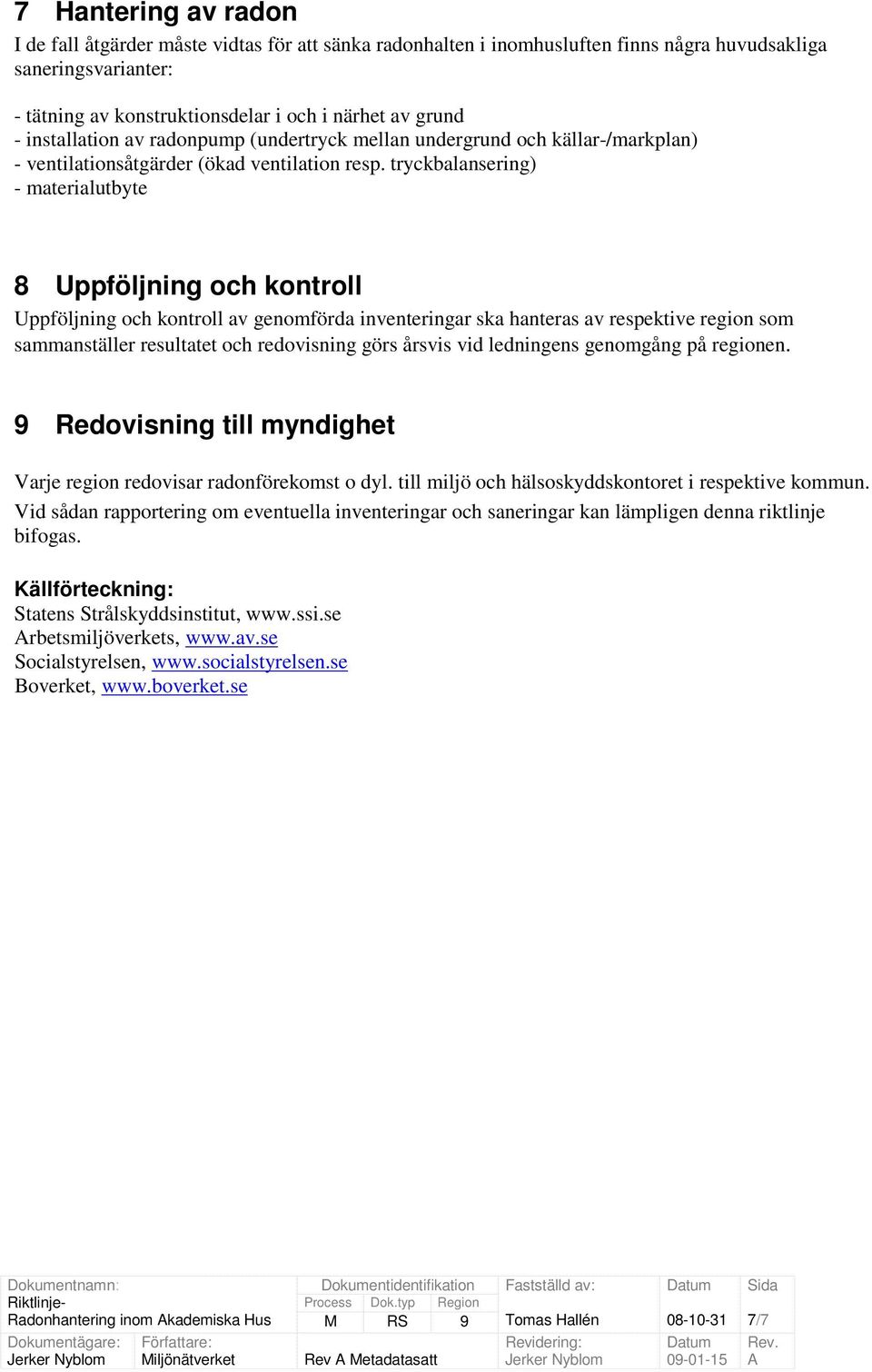 tryckbalansering) - materialutbyte 8 Uppföljning ch kntrll Uppföljning ch kntrll av genmförda inventeringar ska hanteras av respektive regin sm sammanställer resultatet ch redvisning görs årsvis vid