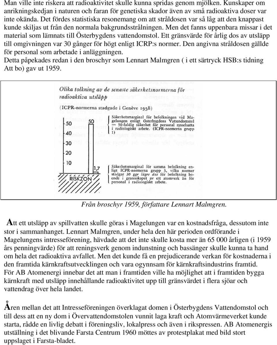 Men det fanns uppenbara missar i det material som lämnats till Österbygdens vattendomstol. Ett gränsvärde för årlig dos av utsläpp till omgivningen var 30 gånger för högt enligt ICRP:s normer.