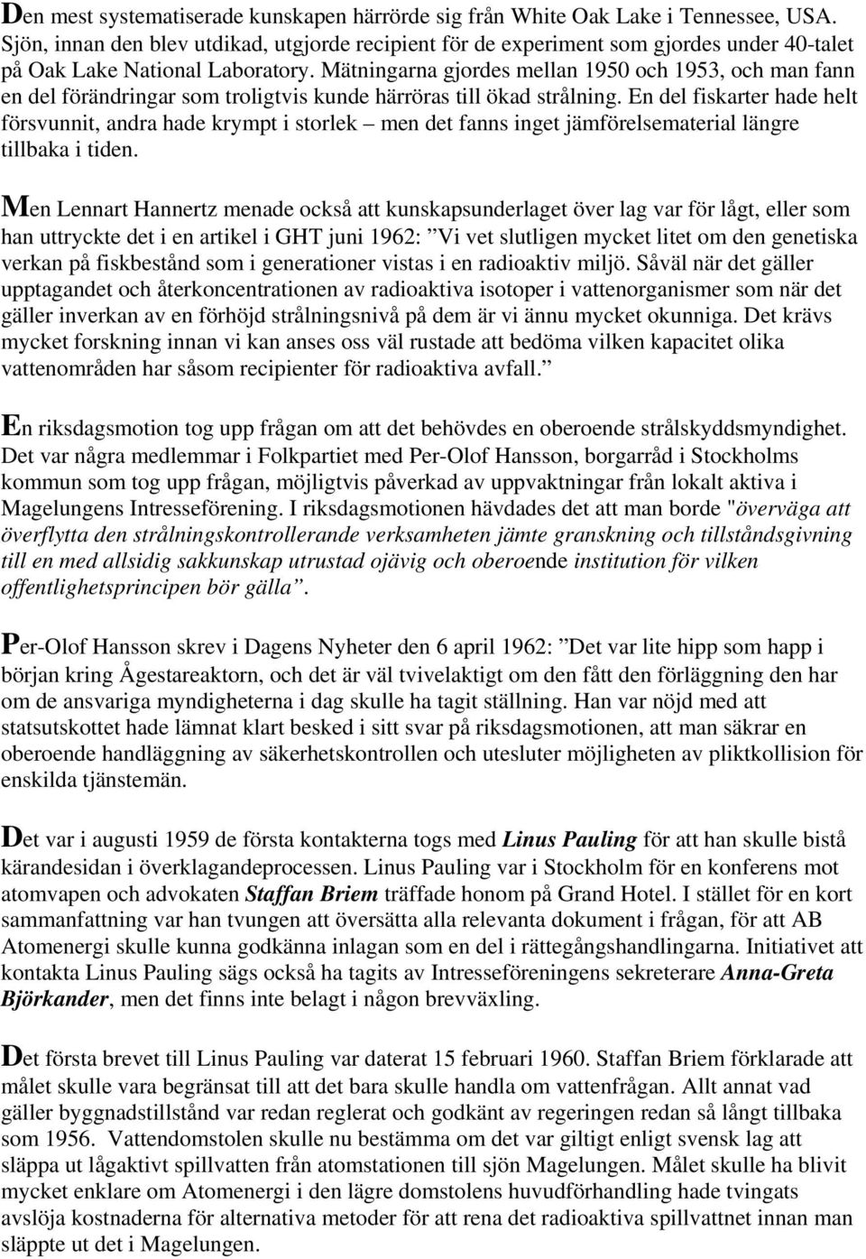 Mätningarna gjordes mellan 1950 och 1953, och man fann en del förändringar som troligtvis kunde härröras till ökad strålning.