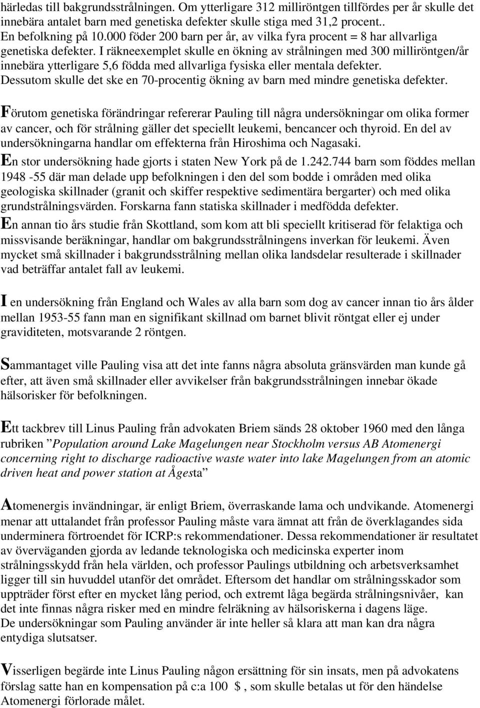 I räkneexemplet skulle en ökning av strålningen med 300 milliröntgen/år innebära ytterligare 5,6 födda med allvarliga fysiska eller mentala defekter.