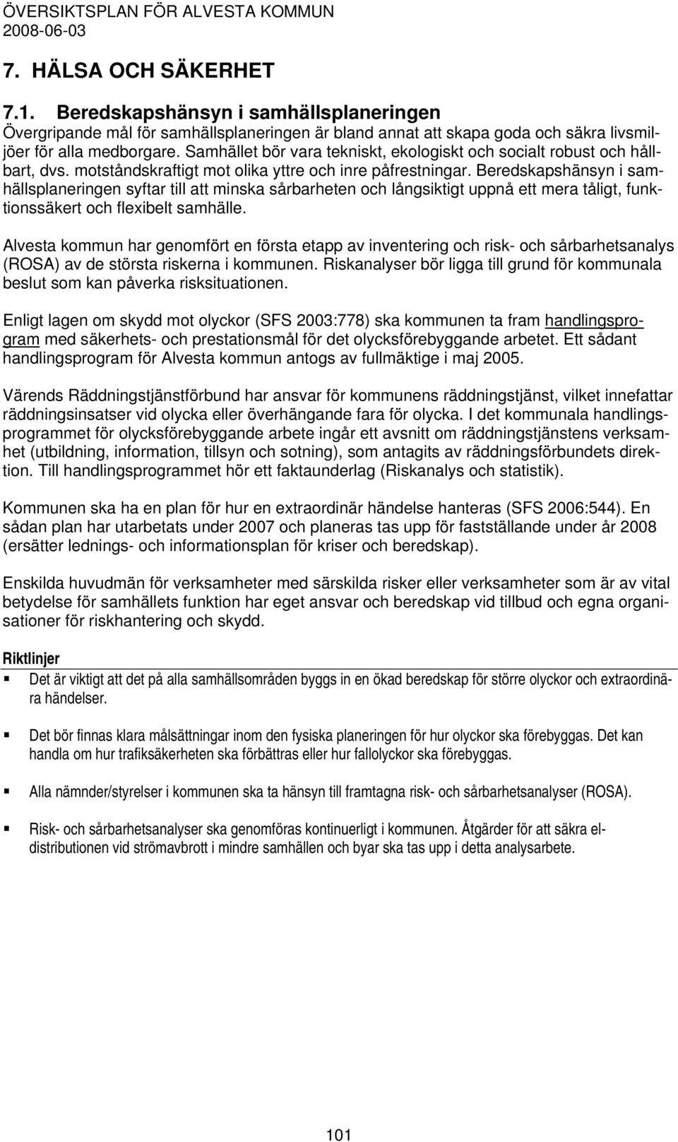 Beredskapshänsyn i samhällsplaneringen syftar till att minska sårbarheten och långsiktigt uppnå ett mera tåligt, funktionssäkert och flexibelt samhälle.