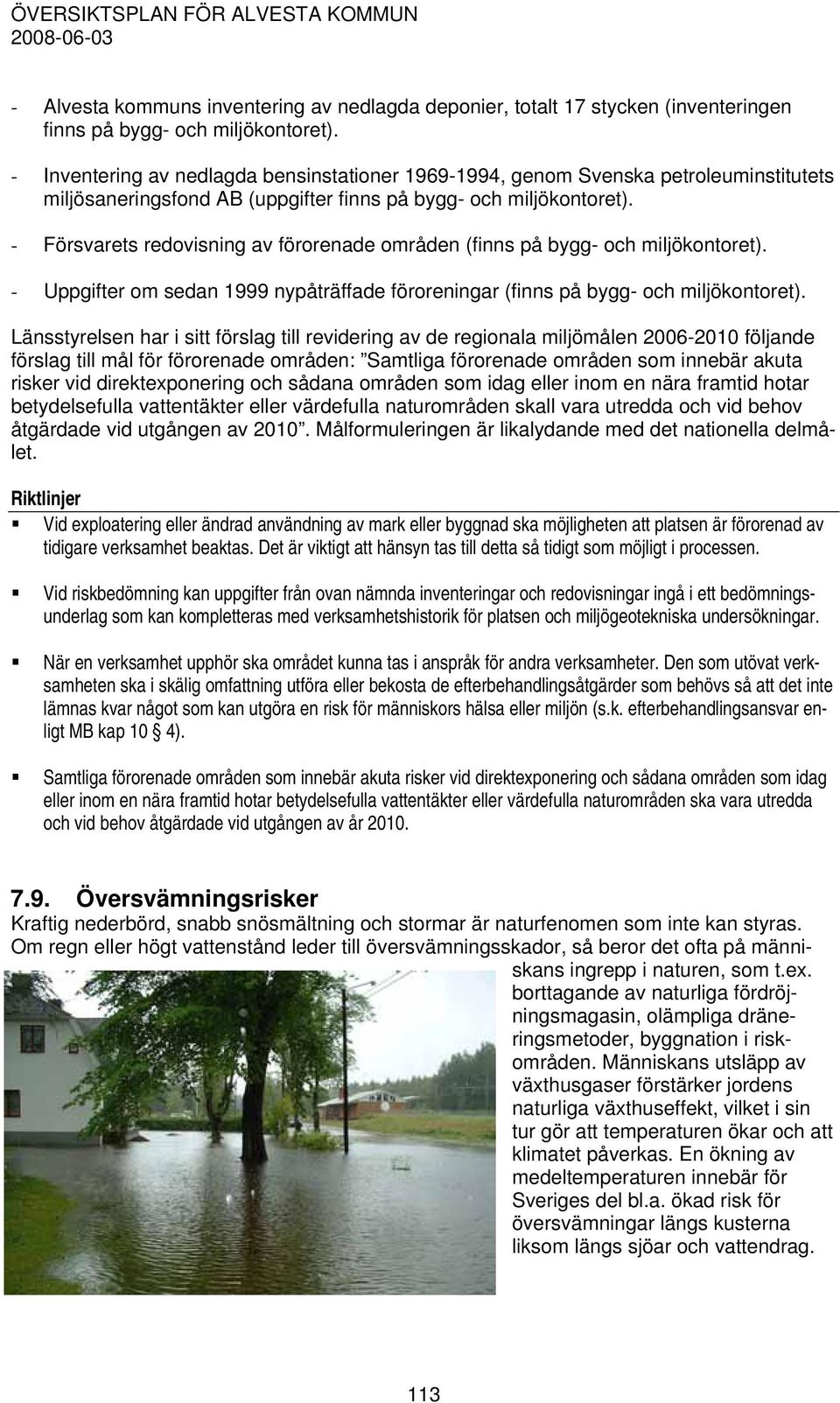 - Försvarets redovisning av förorenade områden (finns på bygg- och miljökontoret). - Uppgifter om sedan 1999 nypåträffade föroreningar (finns på bygg- och miljökontoret).