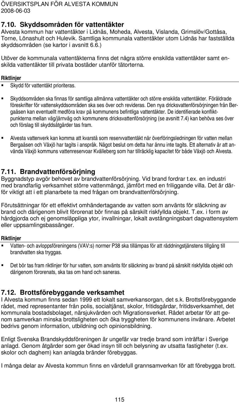 6.) Utöver de kommunala vattentäkterna finns det några större enskilda vattentäkter samt enskilda vattentäkter till privata bostäder utanför tätorterna. Skydd för vattentäkt prioriteras.