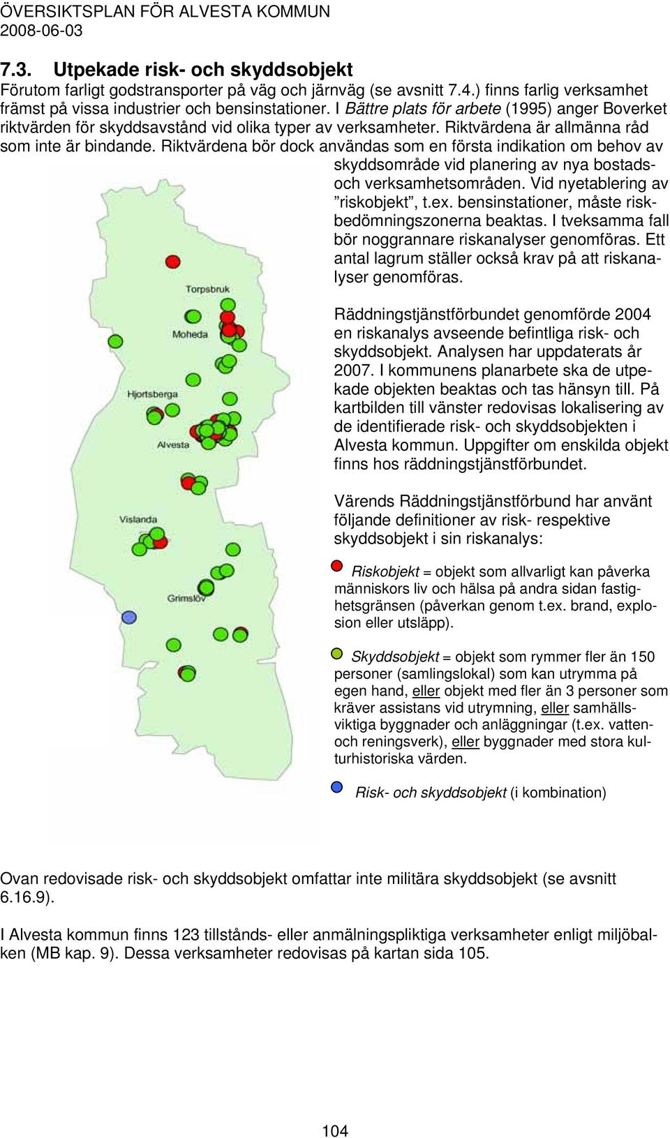 Riktvärdena bör dock användas som en första indikation om behov av skyddsområde vid planering av nya bostadsoch verksamhetsområden. Vid nyetablering av riskobjekt, t.ex.