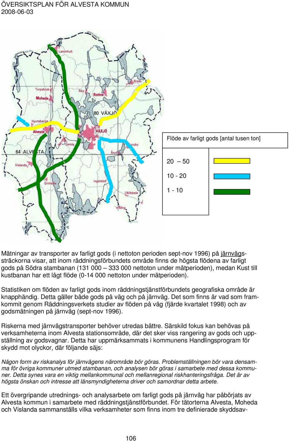 Statistiken om flöden av farligt gods inom räddningstjänstförbundets geografiska område är knapphändig. Detta gäller både gods på väg och på järnväg.