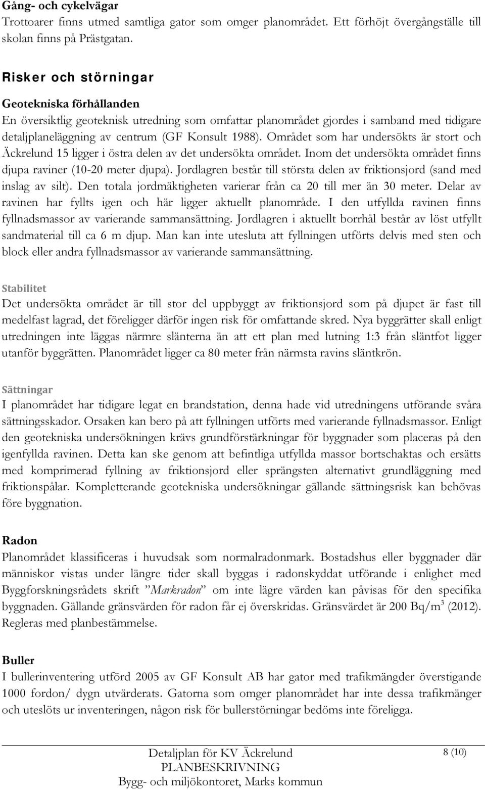 Området som har undersökts är stort och Äckrelund 15 ligger i östra delen av det undersökta området. Inom det undersökta området finns djupa raviner (10-20 meter djupa).